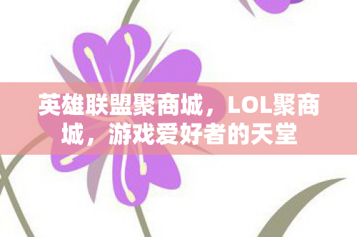 英雄联盟聚商城，LOL聚商城，游戏爱好者的天堂