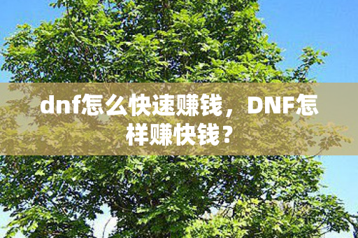 dnf怎么快速赚钱，DNF怎样赚快钱？
