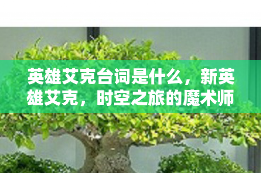 英雄艾克台词是什么，新英雄艾克，时空之旅的魔术师