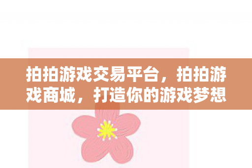 拍拍游戏交易平台，拍拍游戏商城，打造你的游戏梦想天堂