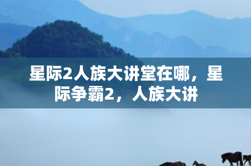 星际2人族大讲堂在哪，星际争霸2，人族大讲