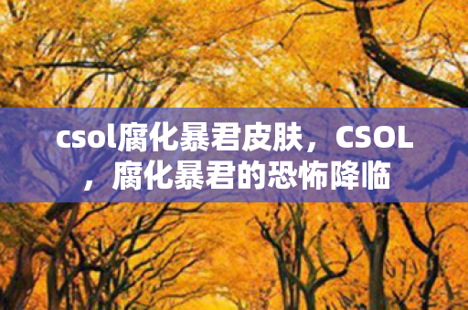 csol腐化暴君皮肤，CSOL，腐化暴君的恐怖降临