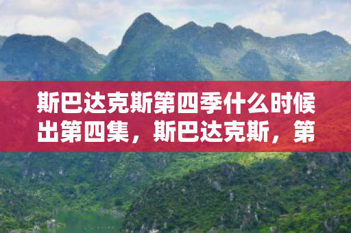 斯巴达克斯第四季什么时候出第四集,斯巴达克斯,第四季何时再现? 斯巴达克斯第四季什么时候出第四集,斯巴达克斯,第四季何时再现?