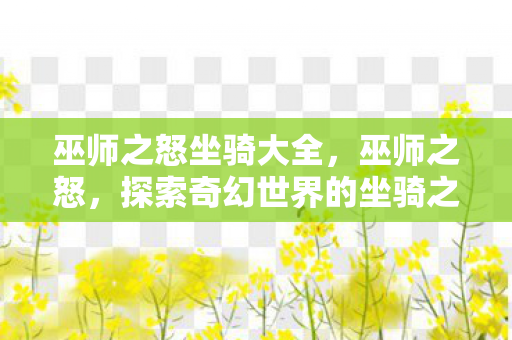 巫师之怒坐骑大全,巫师之怒,探索奇幻世界的坐骑之旅 巫师之怒坐骑大全,巫师之怒,探索奇幻世界的坐骑之旅