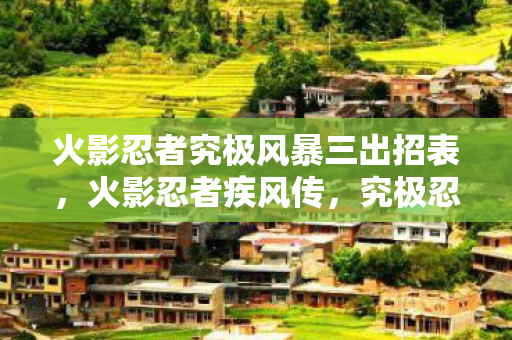 火影忍者究极风暴三出招表，火影忍者疾风传，究极忍者风暴3出招表详解