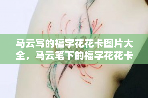 马云写的福字花花卡图片大全，马云笔下的福字花花卡