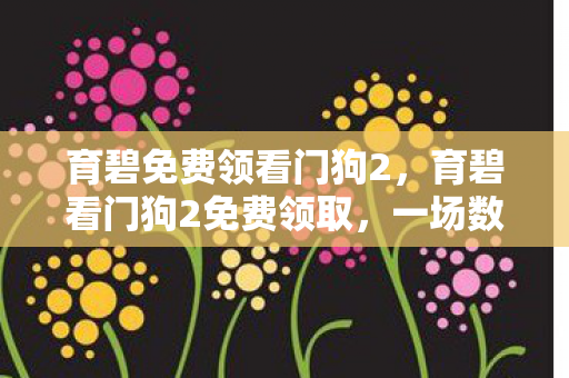 育碧免费领看门狗2，育碧看门狗2免费领取，一场数字时代的游戏盛宴
