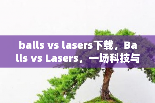 balls vs lasers下载，Balls vs Lasers，一场科技与传统的较量