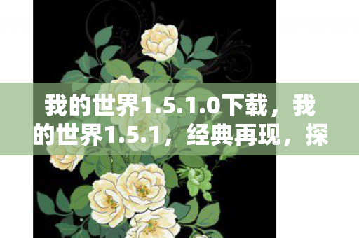 我的世界1.5.1.0下载，我的世界1.5.1，经典再现，探索无限可能