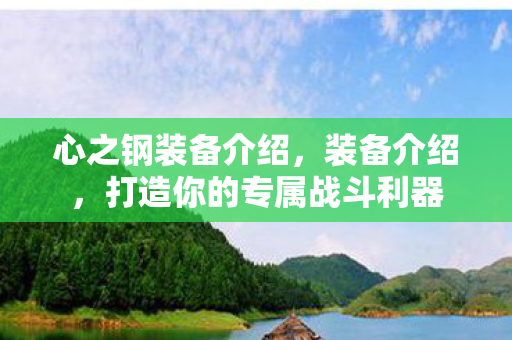 心之钢装备介绍，装备介绍，打造你的专属战斗利器