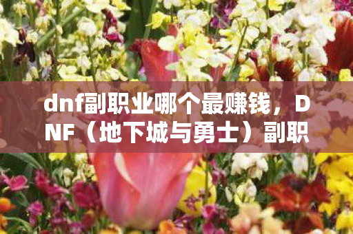 dnf副职业哪个最赚钱，DNF（地下城与勇士）副职业哪个最赚？