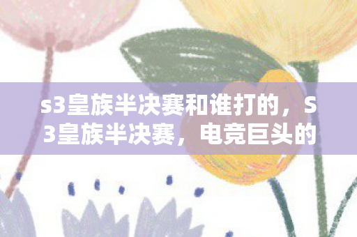 s3皇族半决赛和谁打的图片
