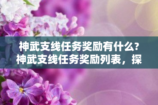 神武支线任务奖励有什么?神武支线任务奖励列表，探索隐藏的游戏宝藏