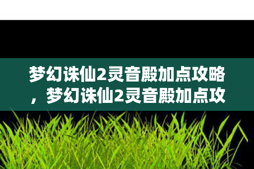 梦幻诛仙2灵音殿加点攻略,梦幻诛仙2灵音殿加点攻略,打造最强音波攻击 梦幻诛仙2灵音殿加点攻略,梦幻诛仙2灵音殿加点攻略,打造最强音波攻击