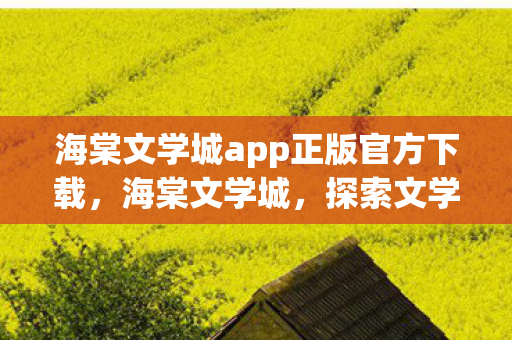 海棠文学城app正版官方下载，海棠文学城，探索文学世界的神秘入口
