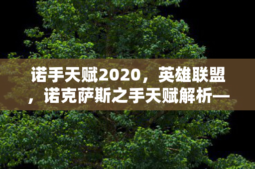 诺手天赋2020，英雄联盟，诺克萨斯之手天赋解析—S6赛季的全新启示