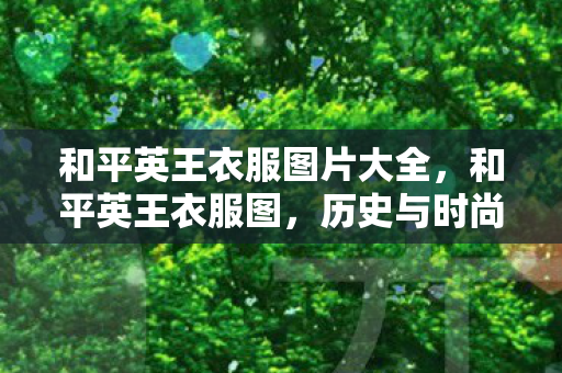 和平英王衣服图片大全，和平英王衣服图，历史与时尚的交汇