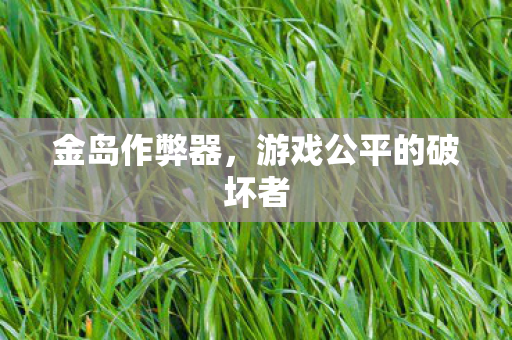 金岛作弊器，游戏公平的破坏者