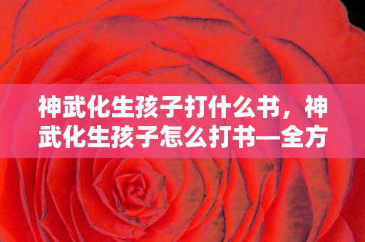 神武化生孩子打什么书，神武化生孩子怎么打书—全方位攻略