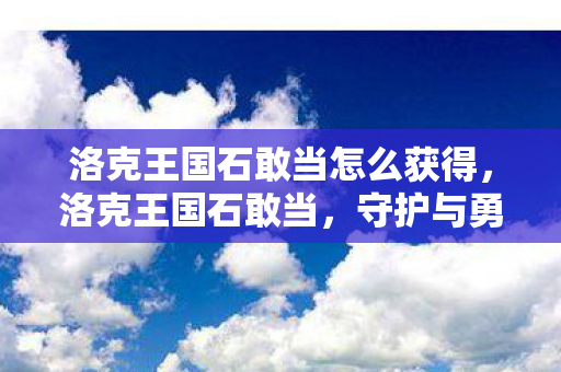 洛克王国石敢当怎么获得图片