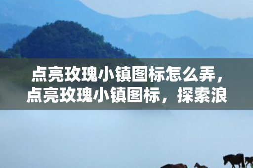 点亮玫瑰小镇图标怎么弄图片