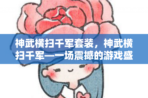 神武横扫千军套装，神武横扫千军—一场震撼的游戏盛宴