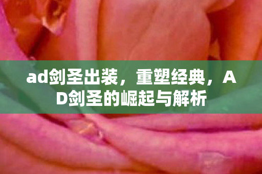 ad剑圣出装，重塑经典，AD剑圣的崛起与解析