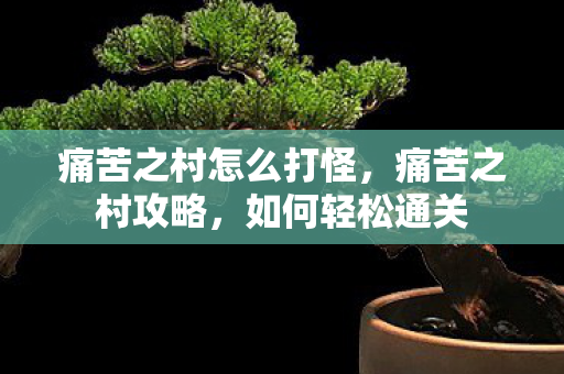 痛苦之村怎么打怪图片