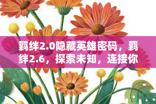羁绊2.0隐藏英雄密码，羁绊2.6，探索未知，连接你我