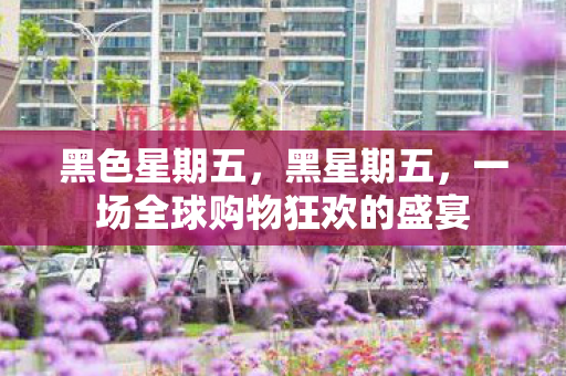 一场全球购物狂欢的盛宴图片