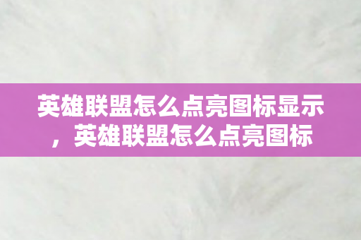 英雄联盟怎么点亮图标显示，英雄联盟怎么点亮图标