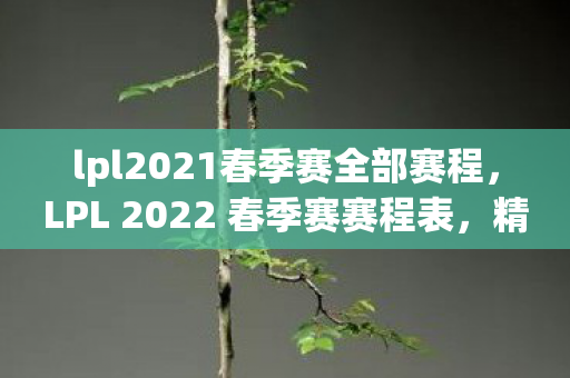 LPL 2022 春季赛赛程表图片
