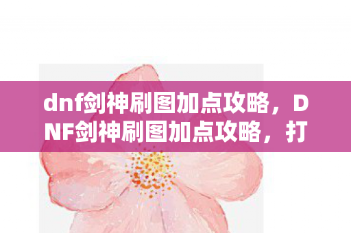 dnf剑神刷图加点攻略图片