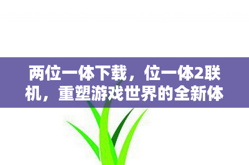 重塑游戏世界的全新体验图片