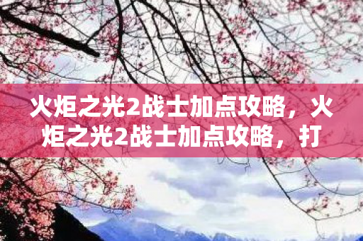 火炬之光2战士加点攻略图片