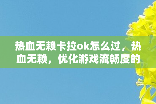 优化游戏流畅度的实用指南图片