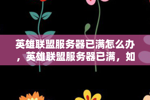 英雄联盟服务器已满怎么办图片