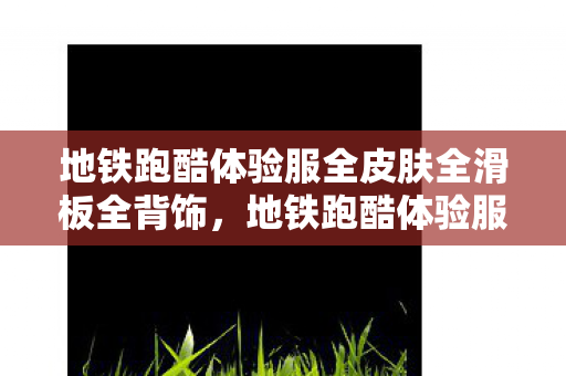 地铁跑酷体验服全皮肤全滑板全背饰图片