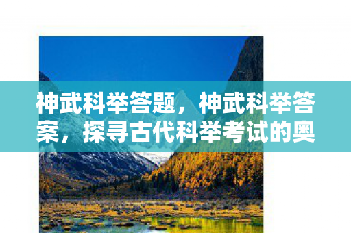 神武科举答题，神武科举答案，探寻古代科举考试的奥秘