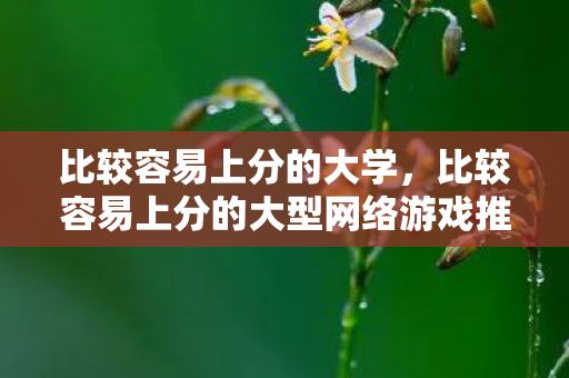 比较容易上分的大学，比较容易上分的大型网络游戏推荐