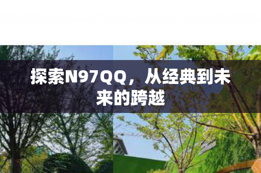 探索N97QQ，从经典到未来的跨越