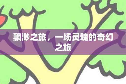 飘渺之旅，一场灵魂的奇幻之旅