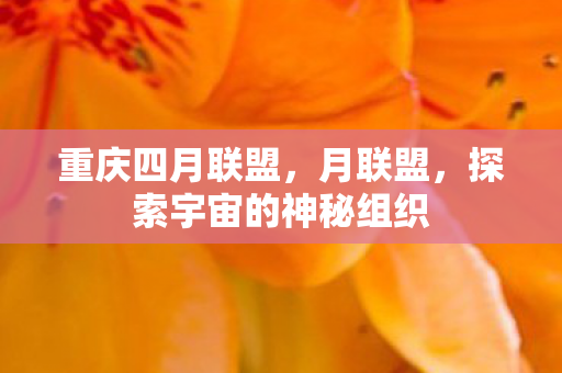 重庆四月联盟，月联盟，探索宇宙的神秘组织