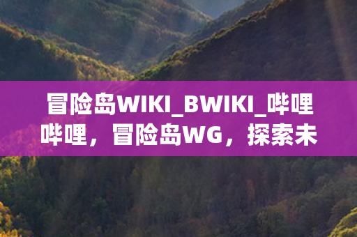 冒险岛WIKI_BWIKI_哔哩哔哩，冒险岛WG，探索未知的奇幻世界