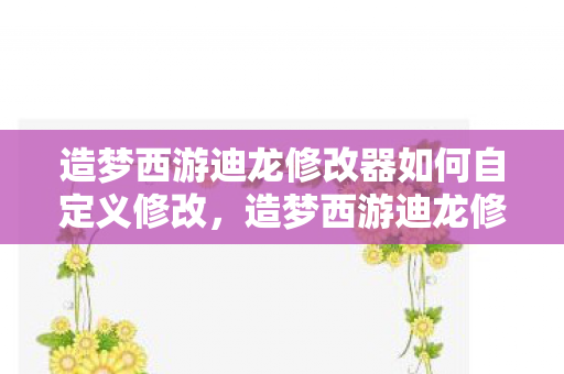 造梦西游迪龙修改器如何自定义修改图片
