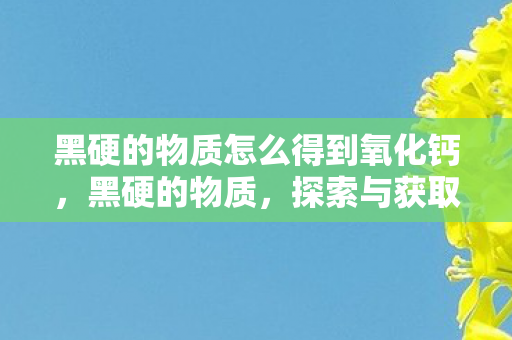 黑硬的物质怎么得到氧化钙图片