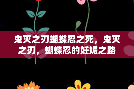 鬼灭之刃蝴蝶忍之死，鬼灭之刃，蝴蝶忍的妊娠之路