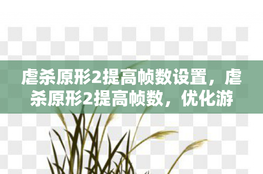 虐杀原形2提高帧数设置,虐杀原形2提高帧数,优化游戏性能,畅享流畅体验 虐杀原形2提高帧数设置,虐杀原形2提高帧数,优化游戏性能,畅享流畅体验