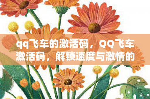 qq飞车的激活码，QQ飞车激活码，解锁速度与激情的钥匙