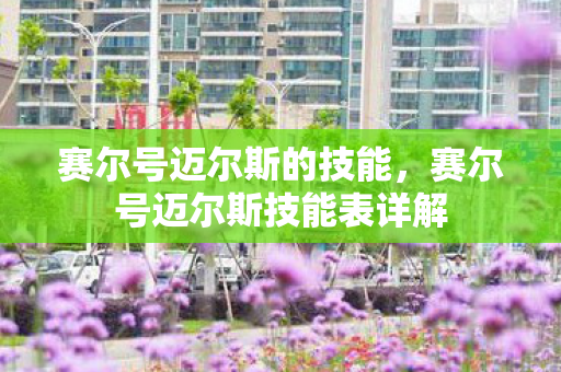 赛尔号迈尔斯的技能，赛尔号迈尔斯技能表详解